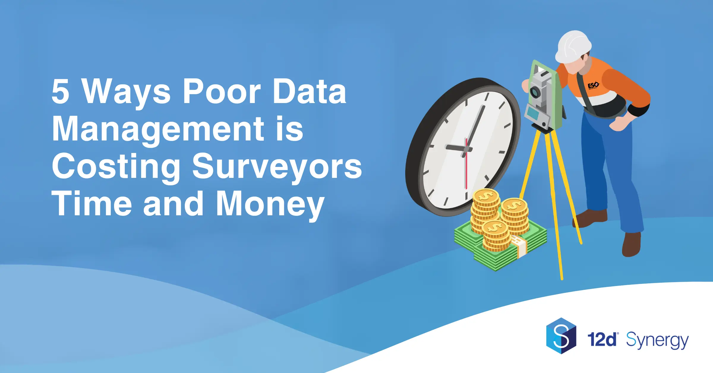 5 Ways Poor Data Management is Costing Surveyors Time and Money